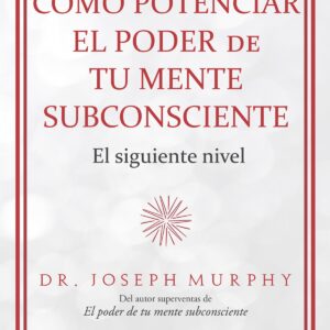 Cómo potenciar el poder de tu mente subconsciente. El siguiente nivel