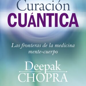 Curación Cuántica. Las fronteras de la medicina mente-cuerpo