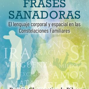 Las Frases Sanadoras. El lenguaje corporal y espacial en las constelaciones familiares